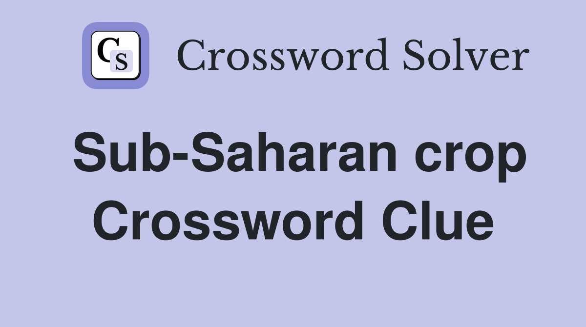 Sub-Saharan crop Crossword Clue