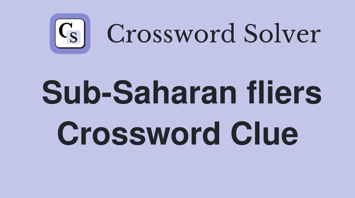 Sub-Saharan fliers Crossword Clue