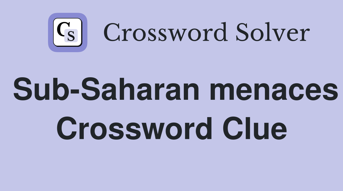 Sub Saharan menaces Crossword Clue Answers Crossword Solver