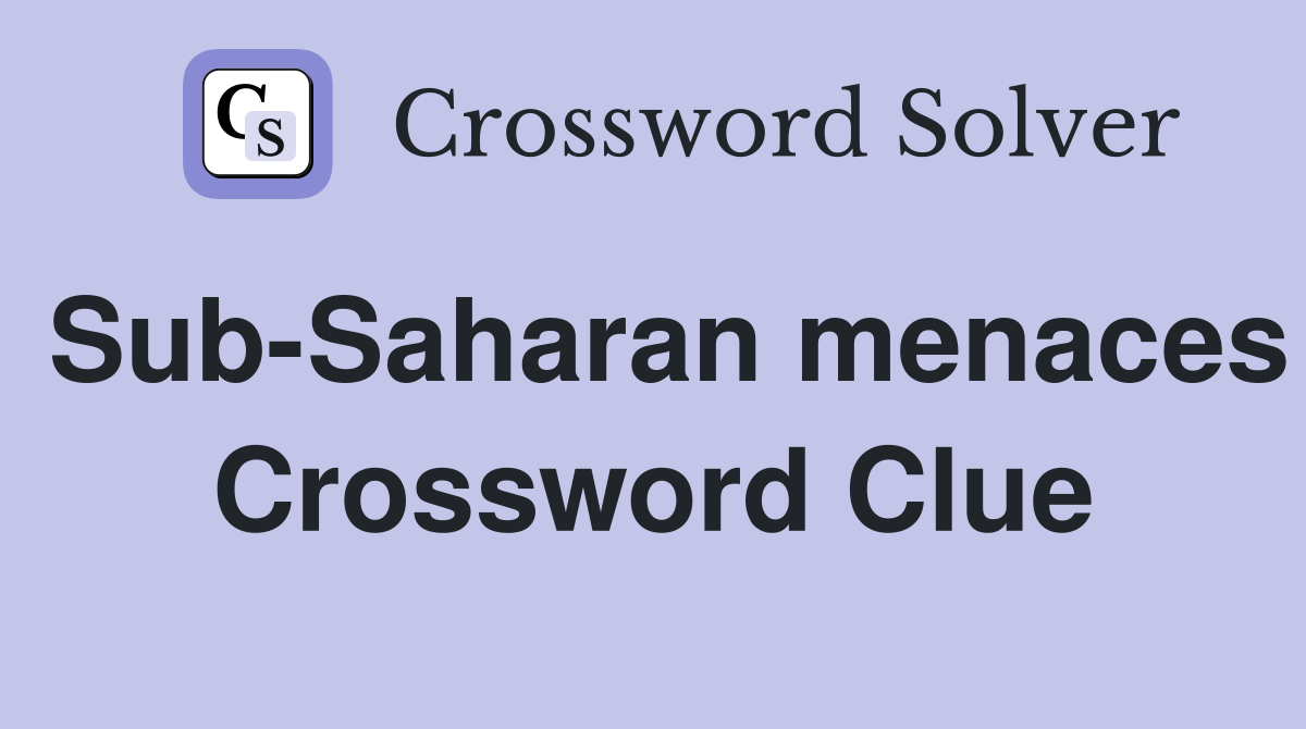 Sub-Saharan menaces Crossword Clue