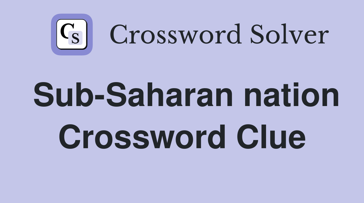 Sub-Saharan nation Crossword Clue