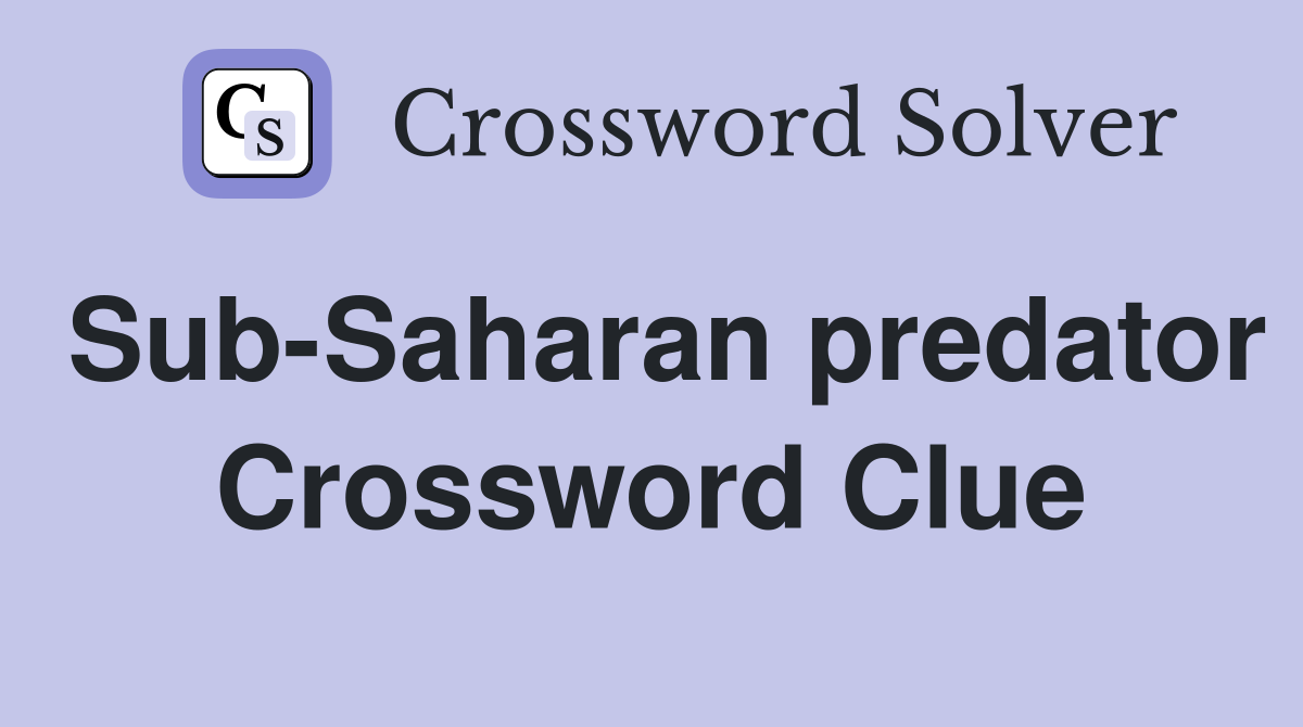 Sub-Saharan predator Crossword Clue