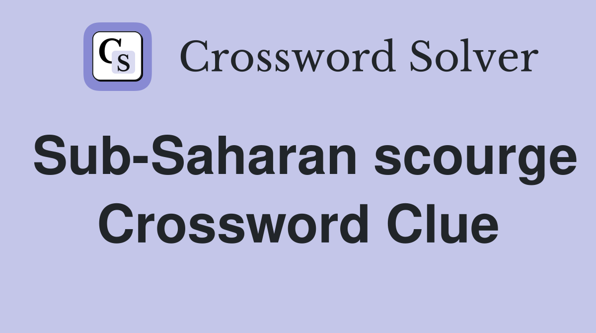Sub-Saharan scourge Crossword Clue