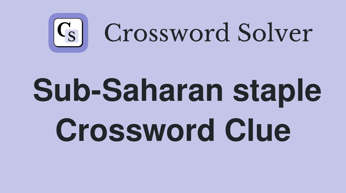 Sub-Saharan staple Crossword Clue