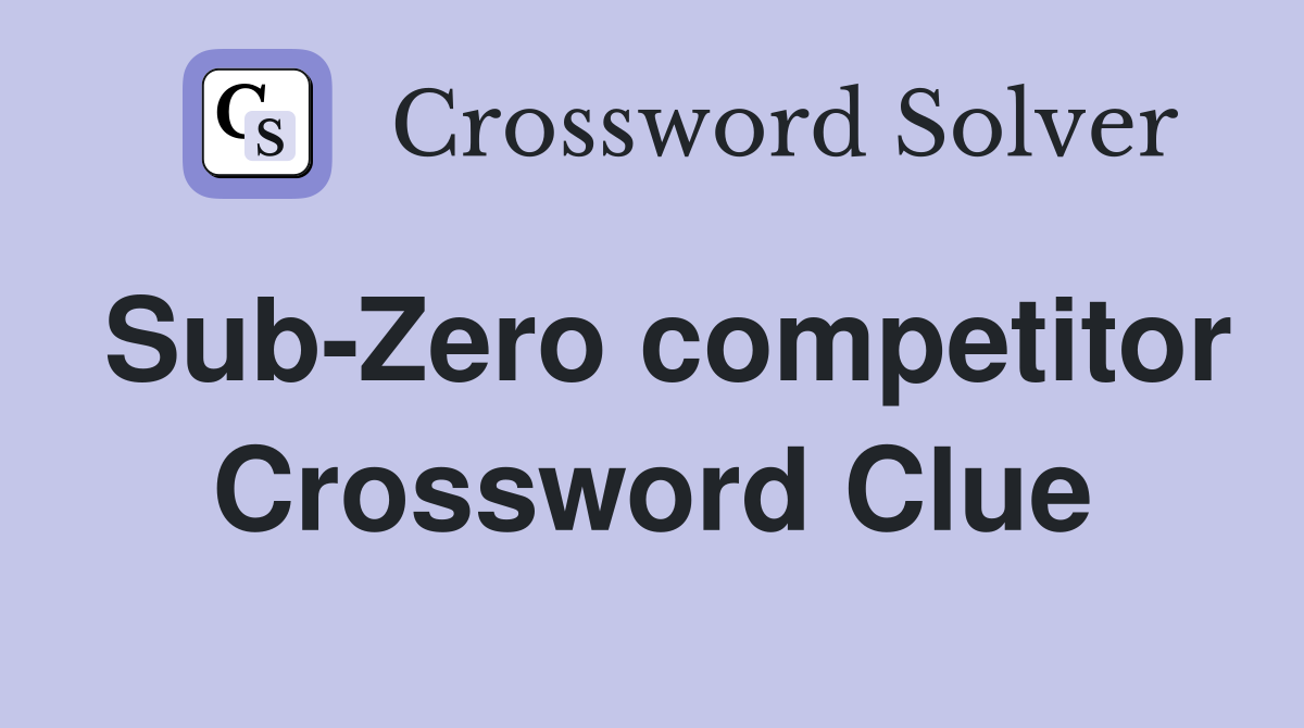 Sub-Zero competitor Crossword Clue