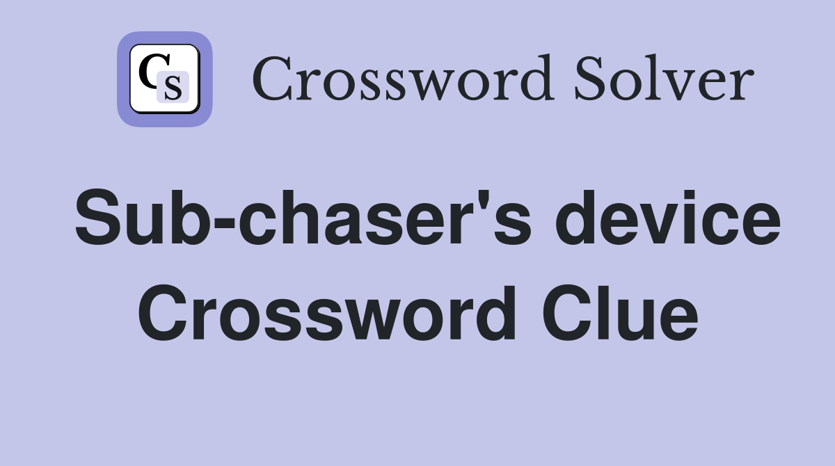 Sub-chaser's device Crossword Clue