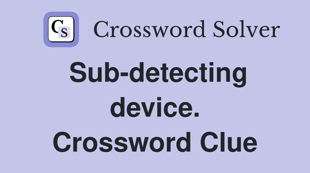 Sub-detecting device. Crossword Clue