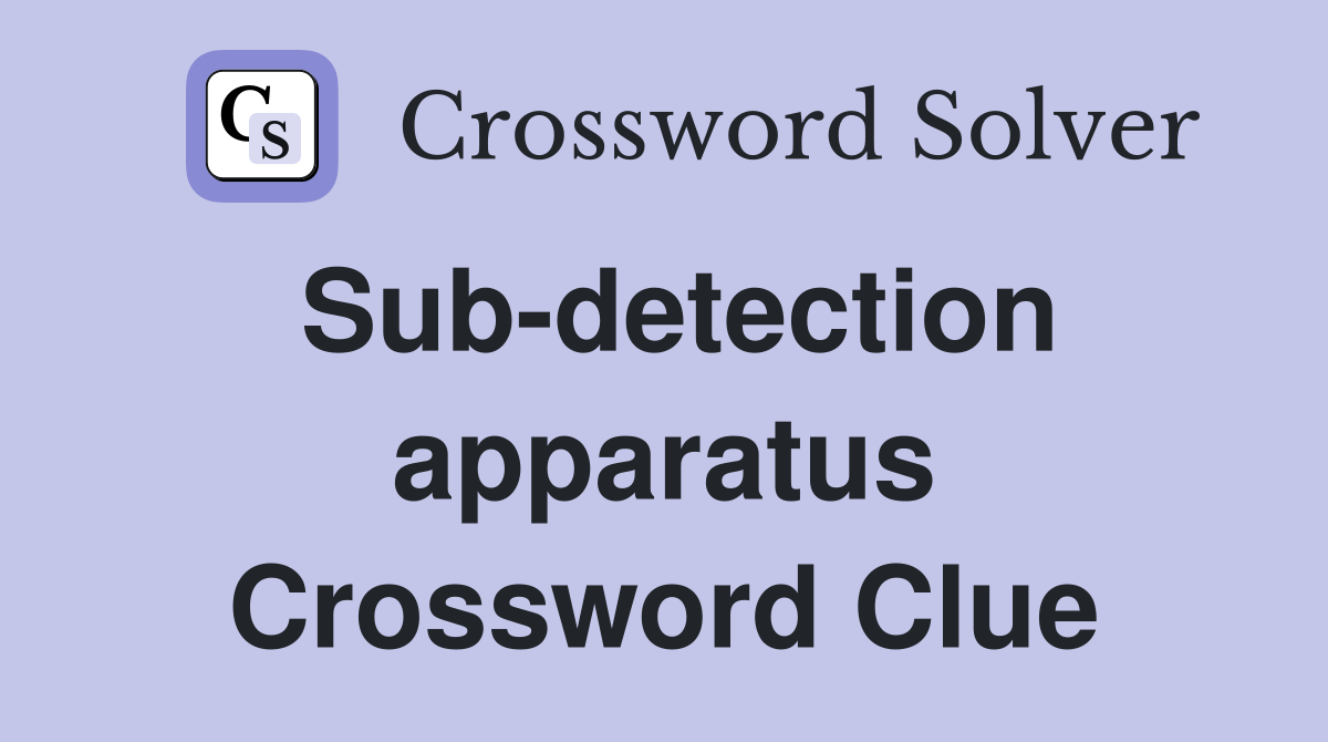 Sub-detection apparatus Crossword Clue