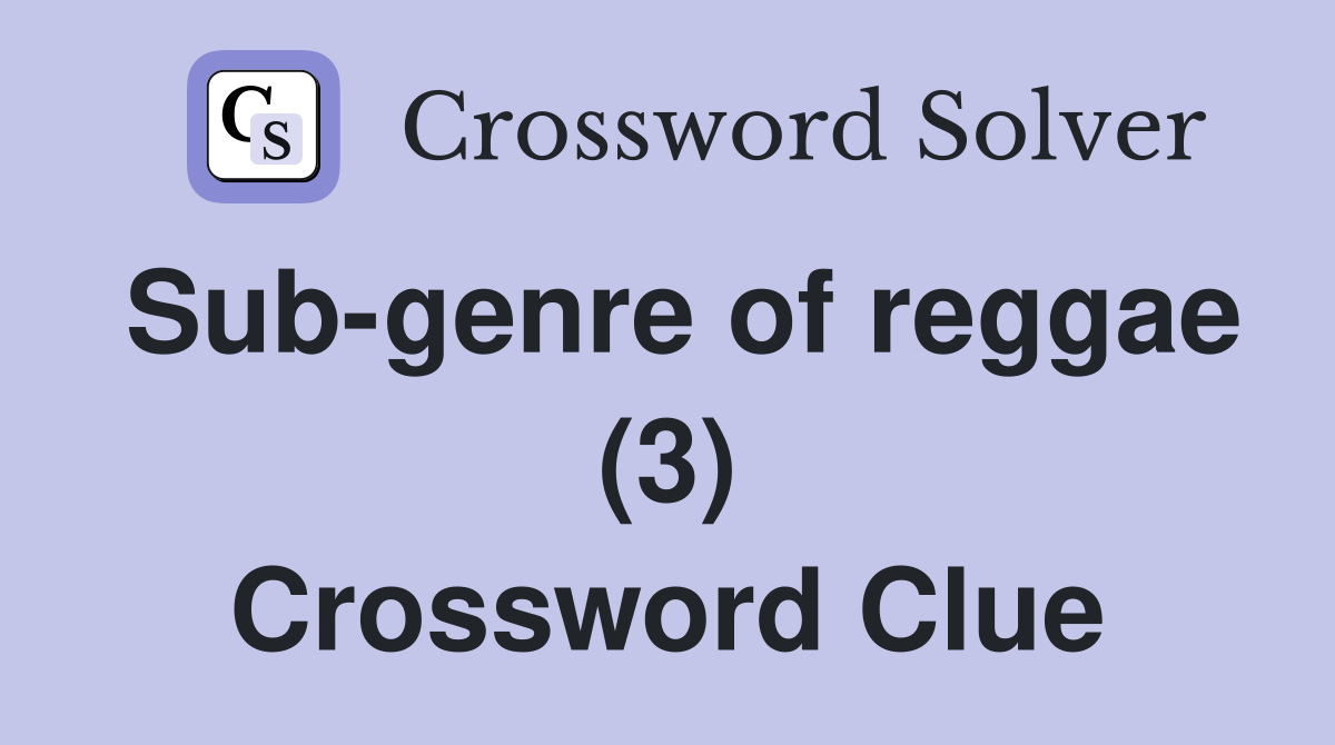 Sub-genre of reggae (3) Crossword Clue