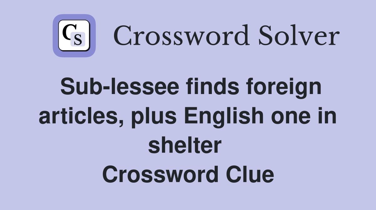 Sub-lessee finds foreign articles, plus English one in shelter  Crossword Clue