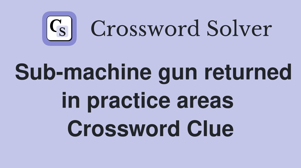 Sub-machine gun returned in practice areas  Crossword Clue