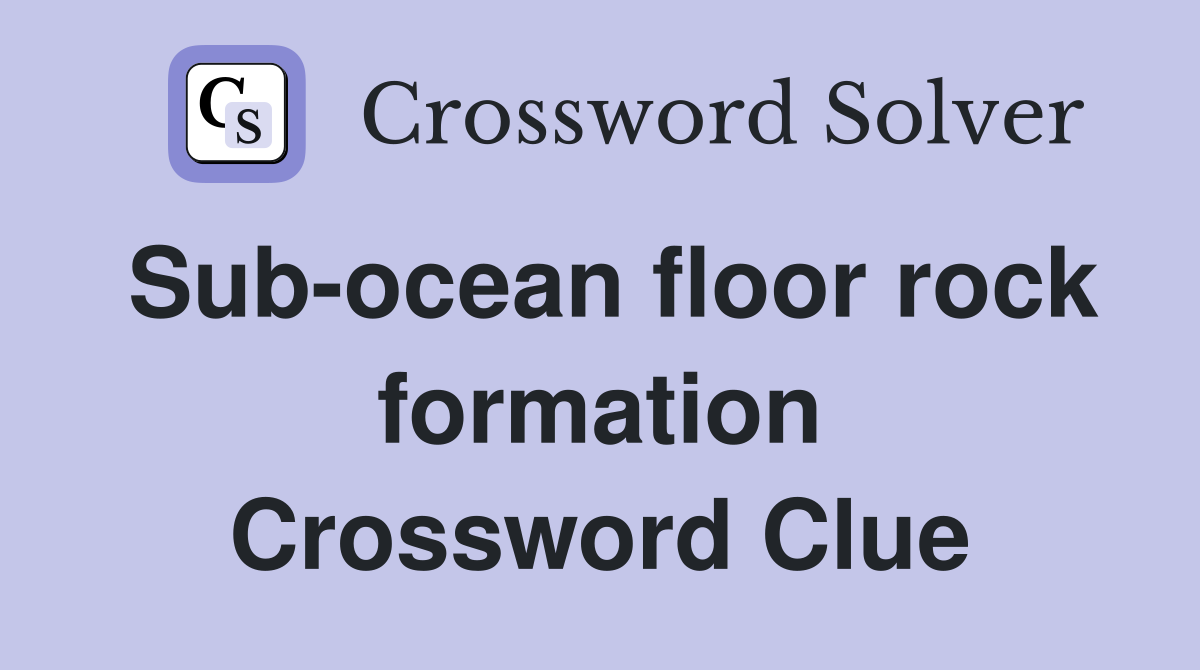 Sub-ocean floor rock formation Crossword Clue