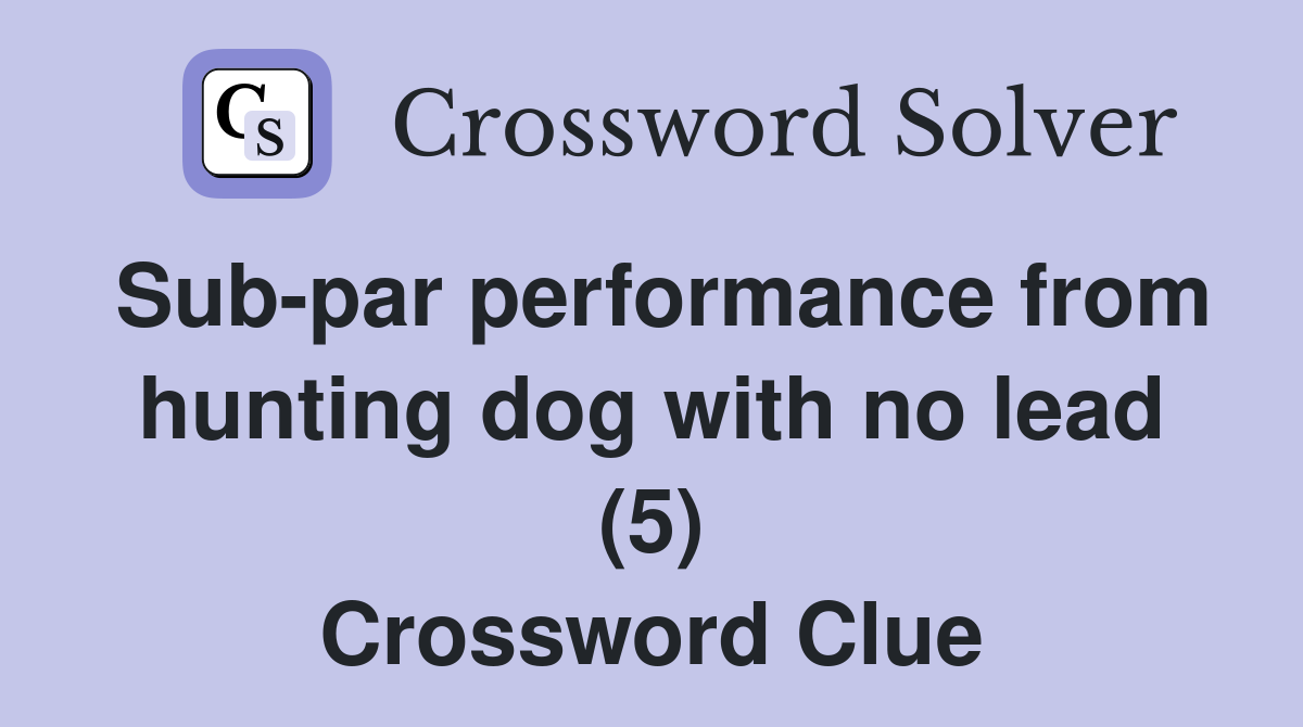 Sub-par performance from hunting dog with no lead (5) Crossword Clue
