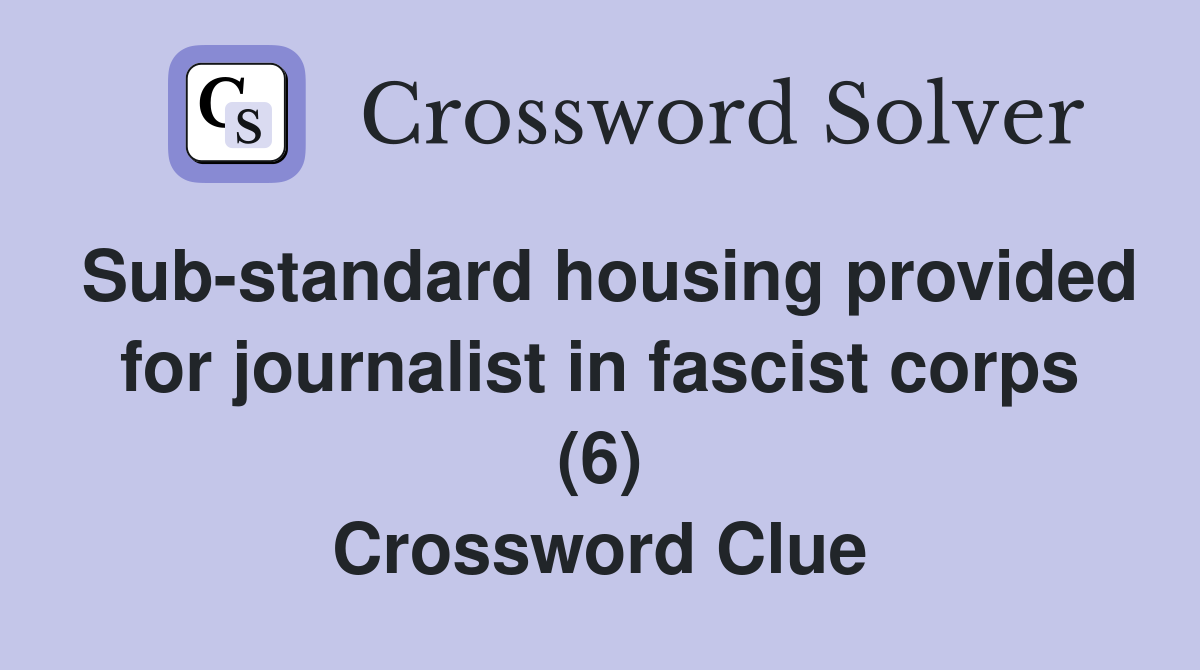 Sub-standard housing provided for journalist in fascist corps (6) Crossword Clue