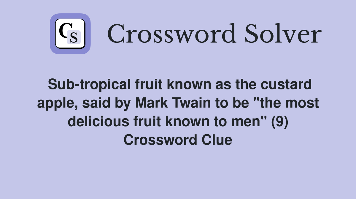 Sub-tropical fruit known as the custard apple, said by Mark Twain to be "the most delicious fruit known to men" (9) Crossword Clue