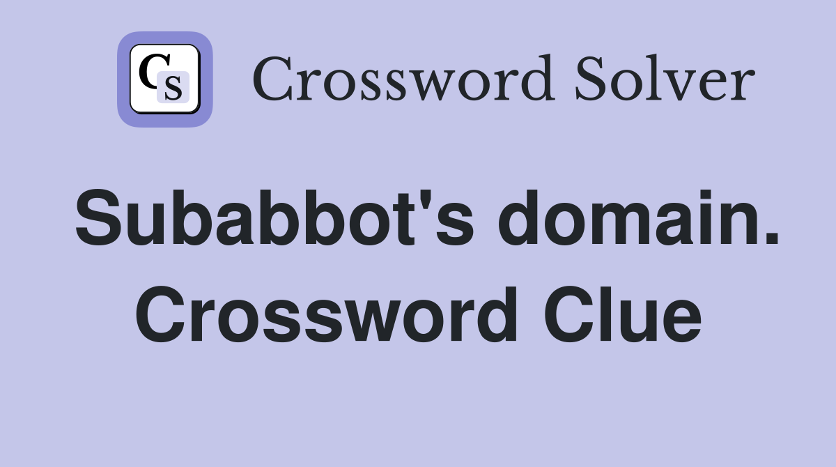 Subabbot's domain. Crossword Clue