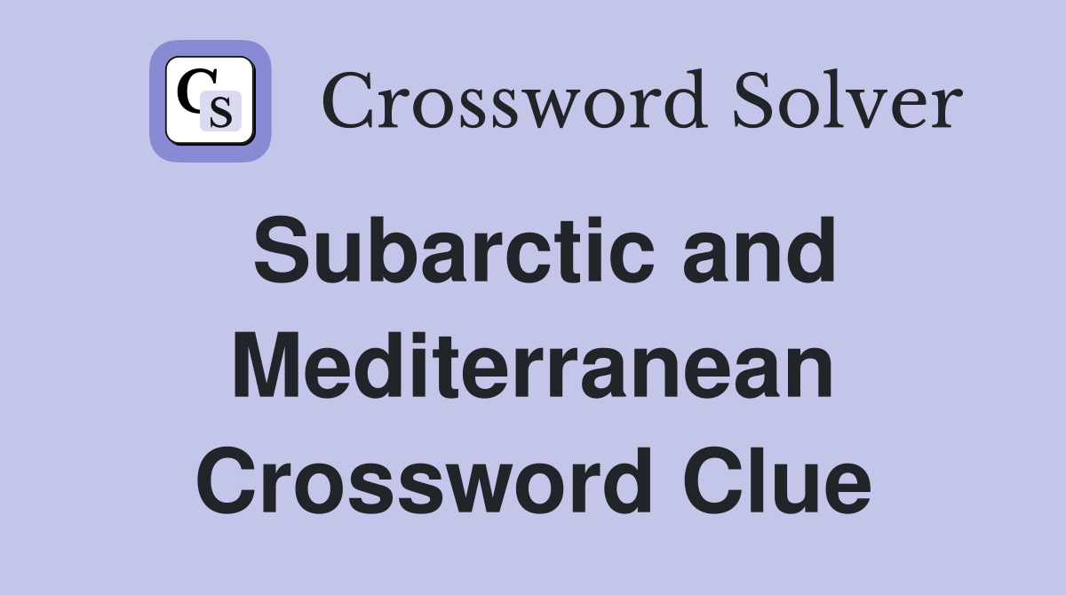 Subarctic and Mediterranean Crossword Clue