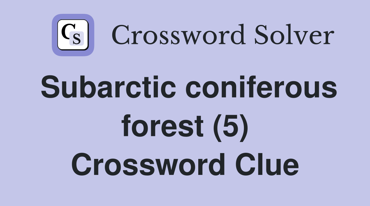 Subarctic coniferous forest (5) Crossword Clue