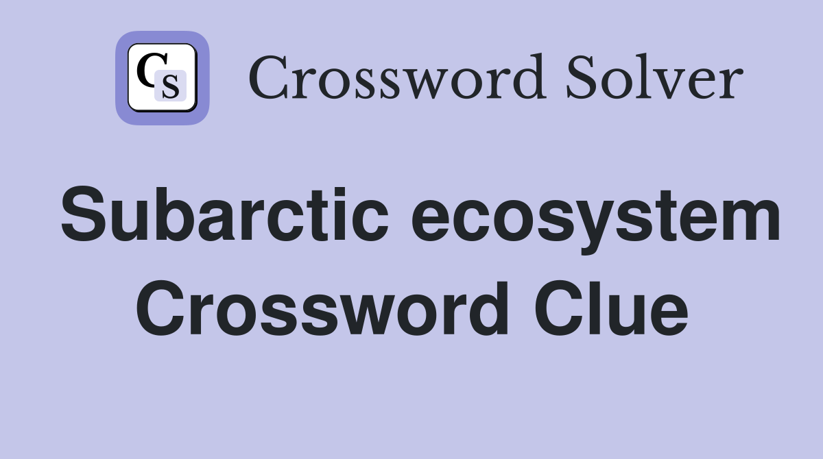 Subarctic ecosystem Crossword Clue