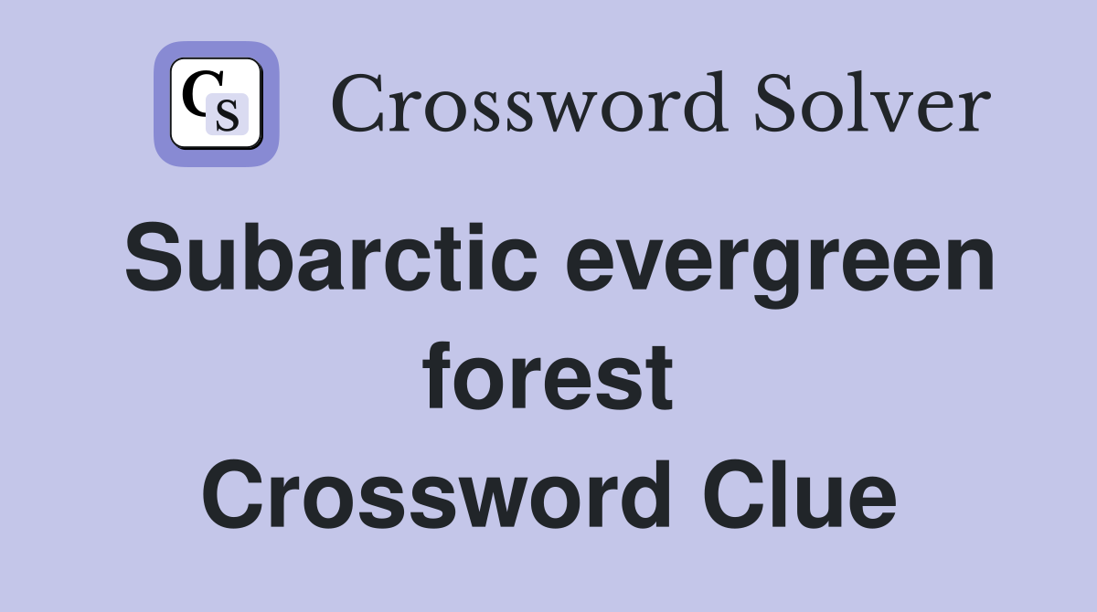 Subarctic evergreen forest Crossword Clue