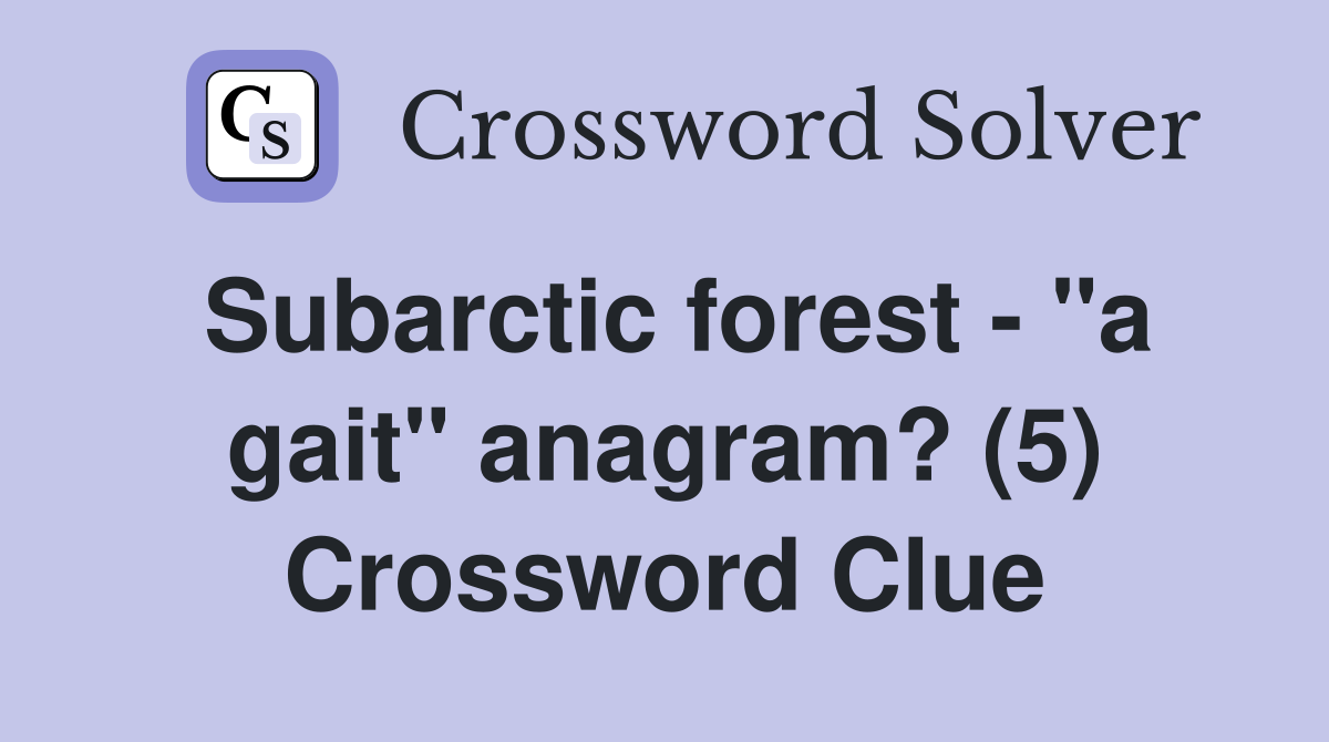 Subarctic forest - "a gait" anagram? (5) Crossword Clue