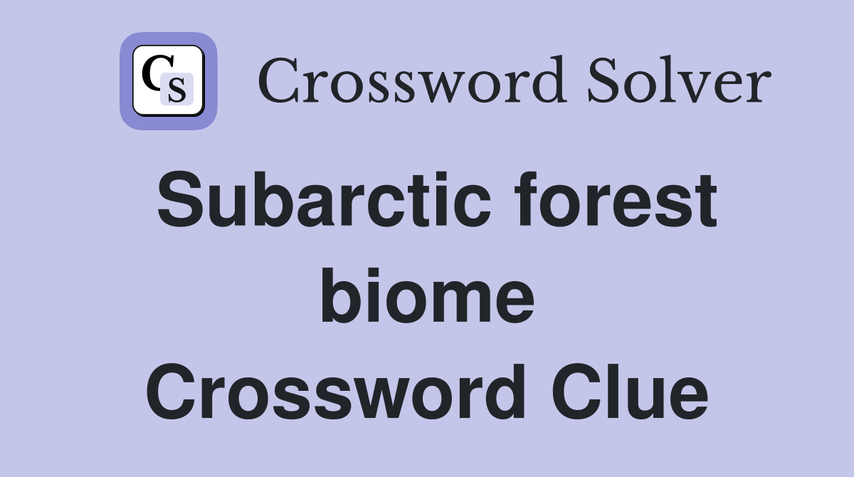 Subarctic forest biome Crossword Clue