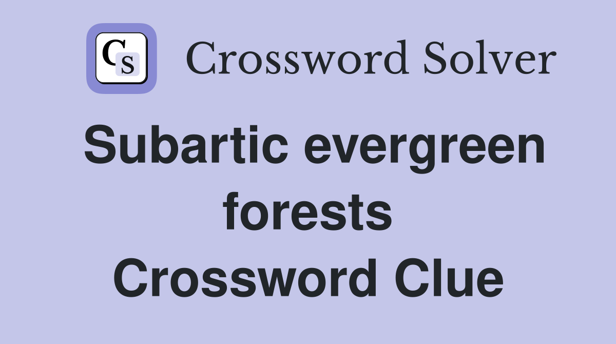 Subartic evergreen forests Crossword Clue