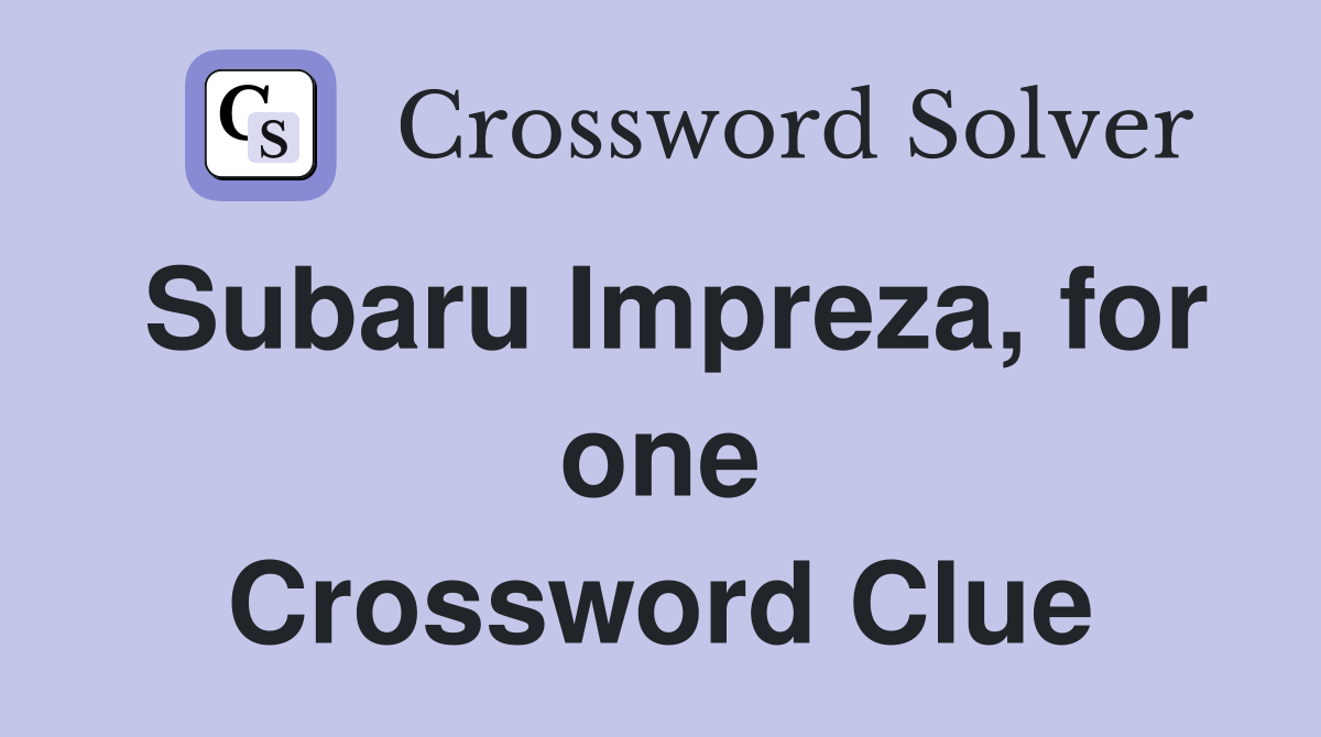 Subaru Impreza, for one Crossword Clue