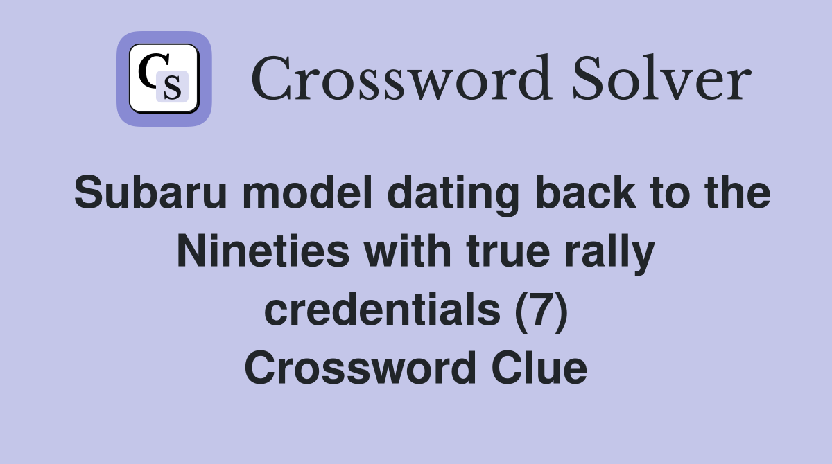 Subaru model dating back to the Nineties with true rally credentials (7) Crossword Clue
