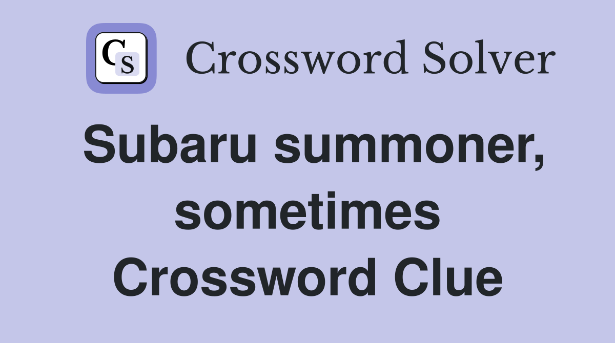 Subaru summoner, sometimes Crossword Clue
