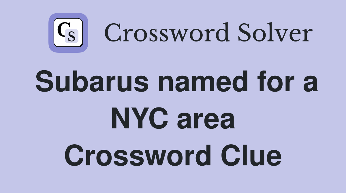 Subarus named for a NYC area Crossword Clue