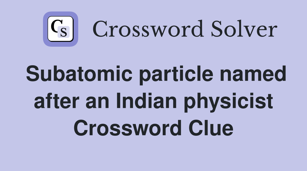 Subatomic particle named after an Indian physicist Crossword Clue