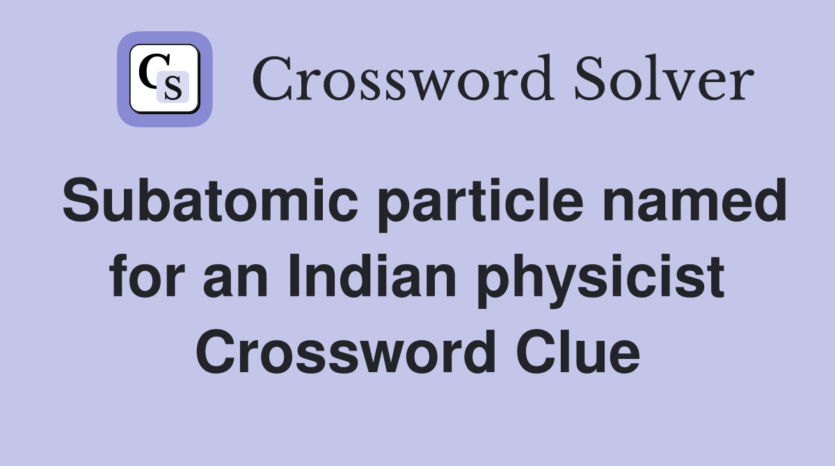 Subatomic particle named for an Indian physicist Crossword Clue