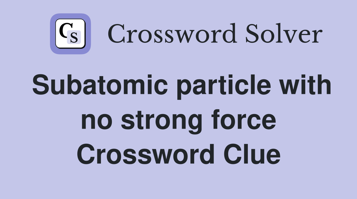 Subatomic particle with no strong force Crossword Clue