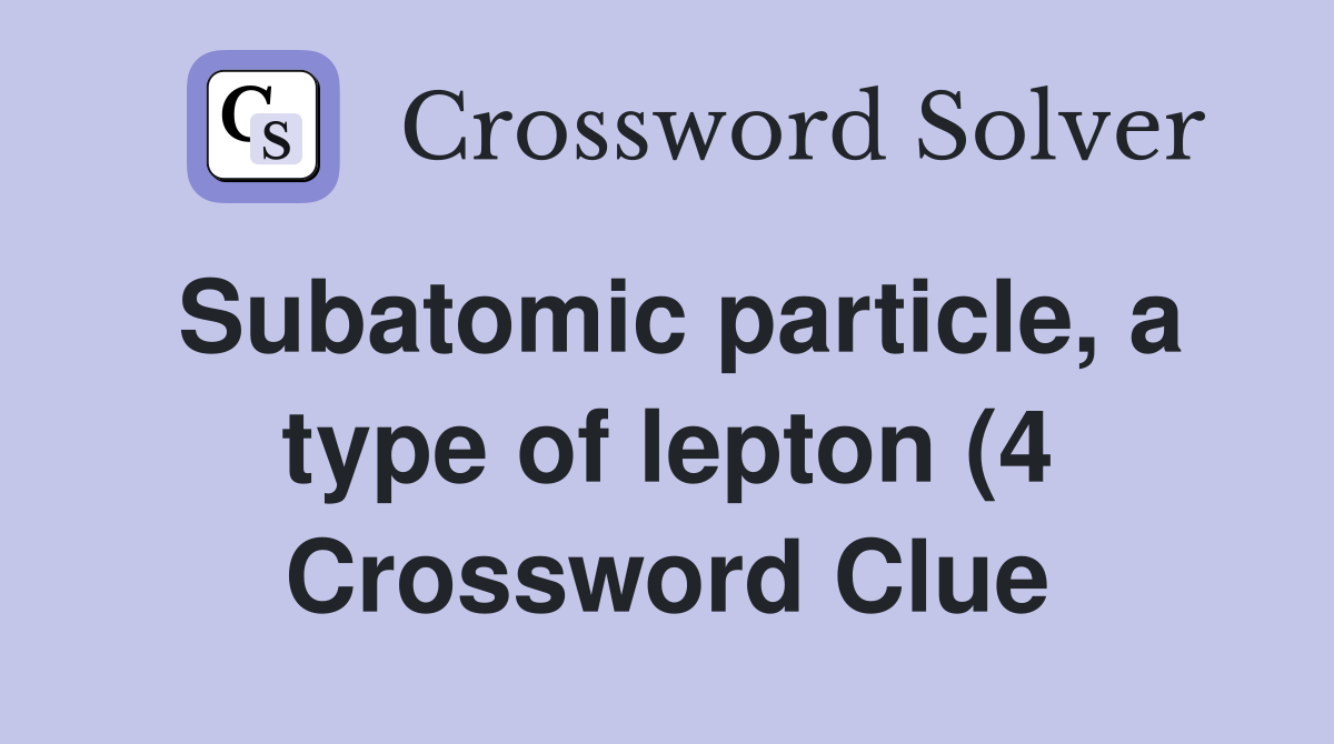 Subatomic particle a type of lepton (4) Crossword Clue Answers Subatomic particle a type of lepton (4) Crossword Clue Answers