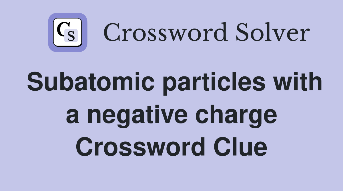 Subatomic particles with a negative charge Crossword Clue