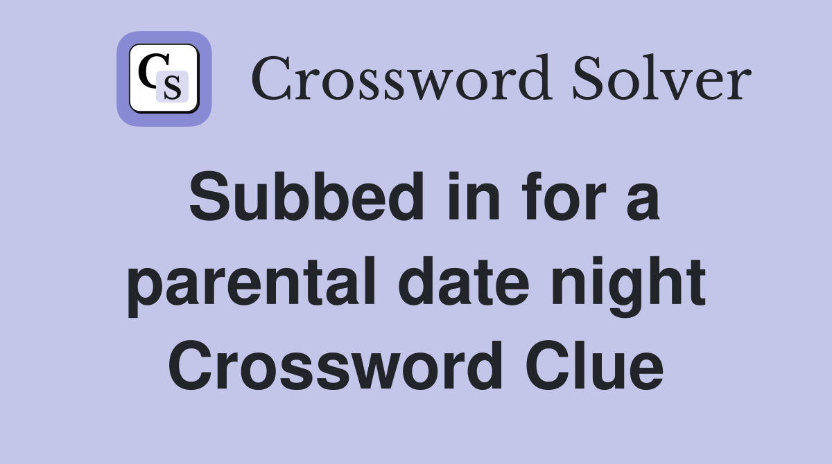 Subbed in for a parental date night Crossword Clue