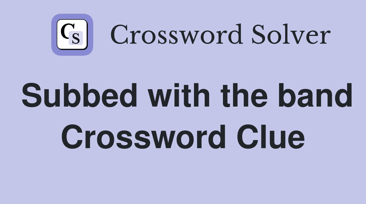 Subbed with the band Crossword Clue