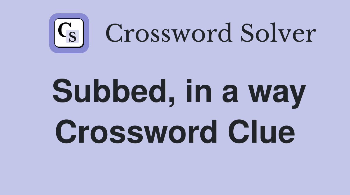 Subbed, in a way Crossword Clue