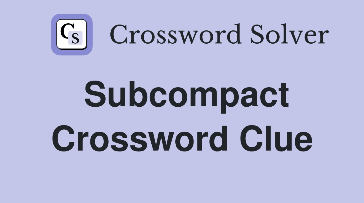 Subcompact Crossword Clue