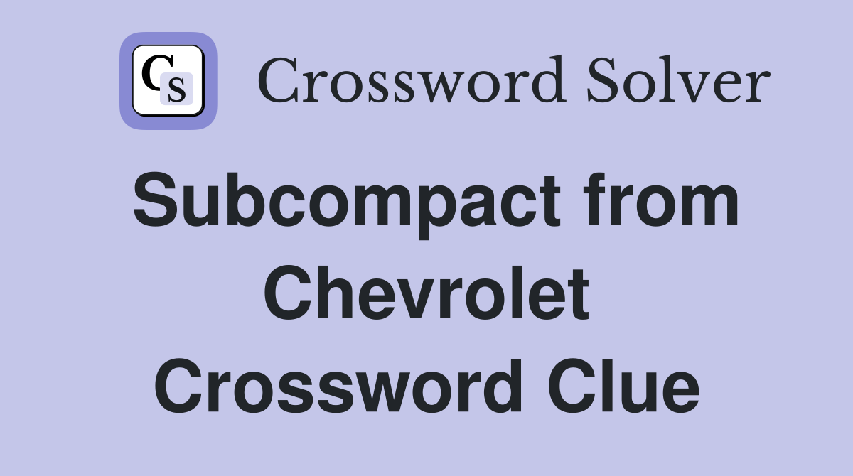 Subcompact from Chevrolet Crossword Clue