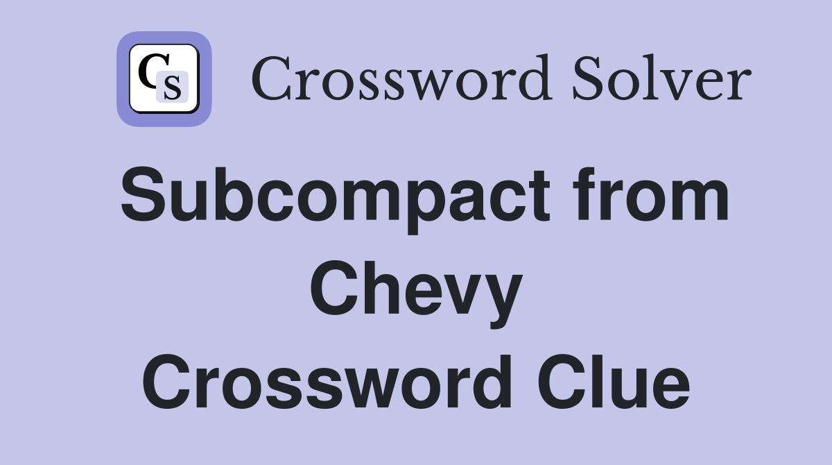 Subcompact from Chevy Crossword Clue