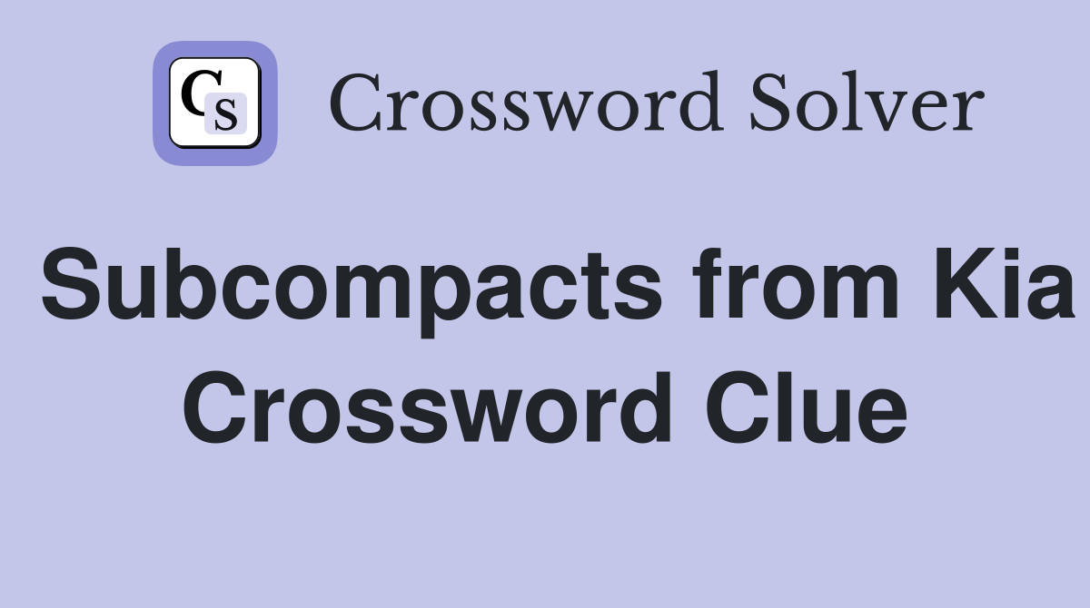 Subcompacts from Kia Crossword Clue
