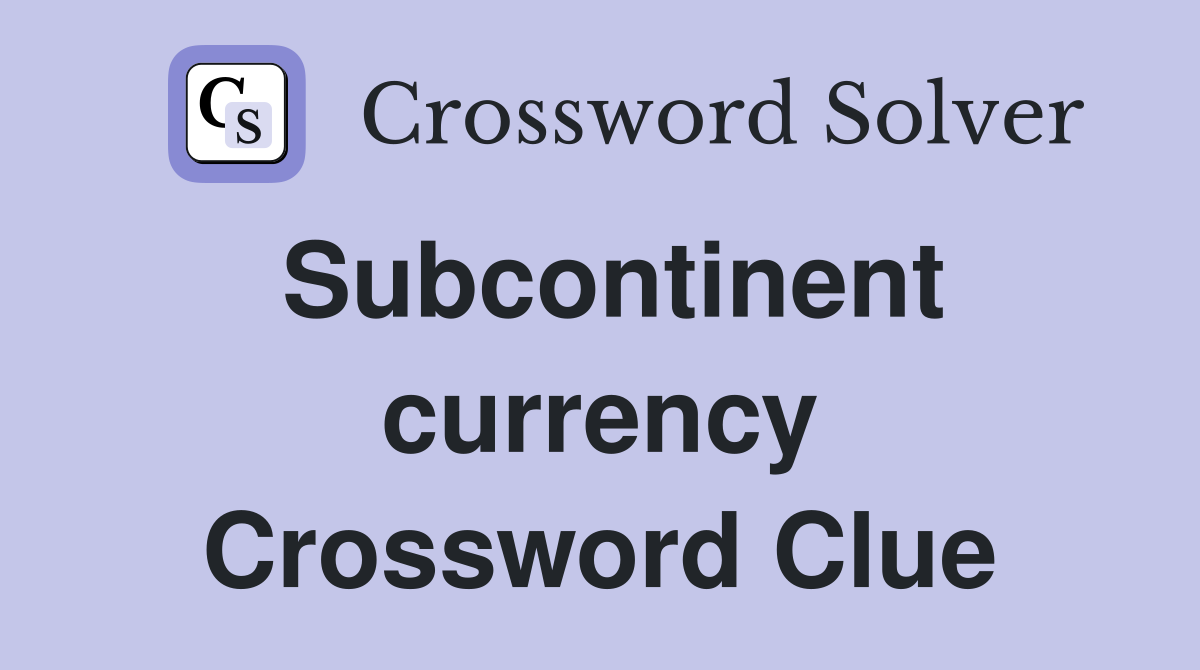 Subcontinent currency Crossword Clue