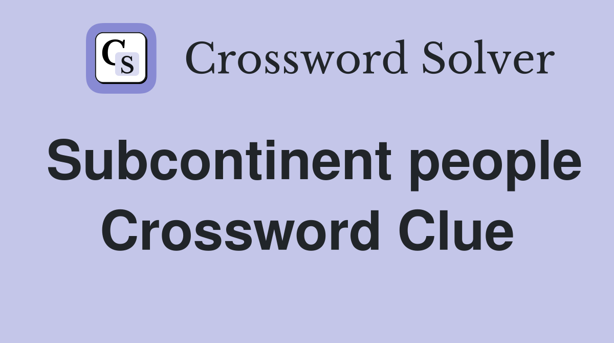 Subcontinent people Crossword Clue