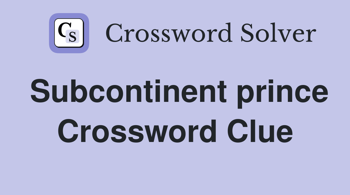 Subcontinent prince Crossword Clue