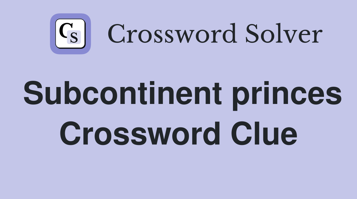 Subcontinent princes Crossword Clue
