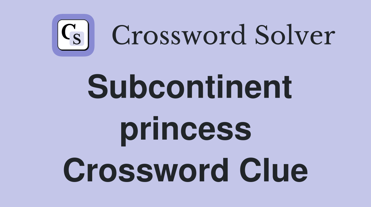 Subcontinent princess Crossword Clue