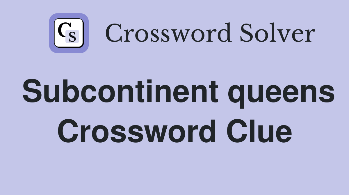 Subcontinent queens Crossword Clue