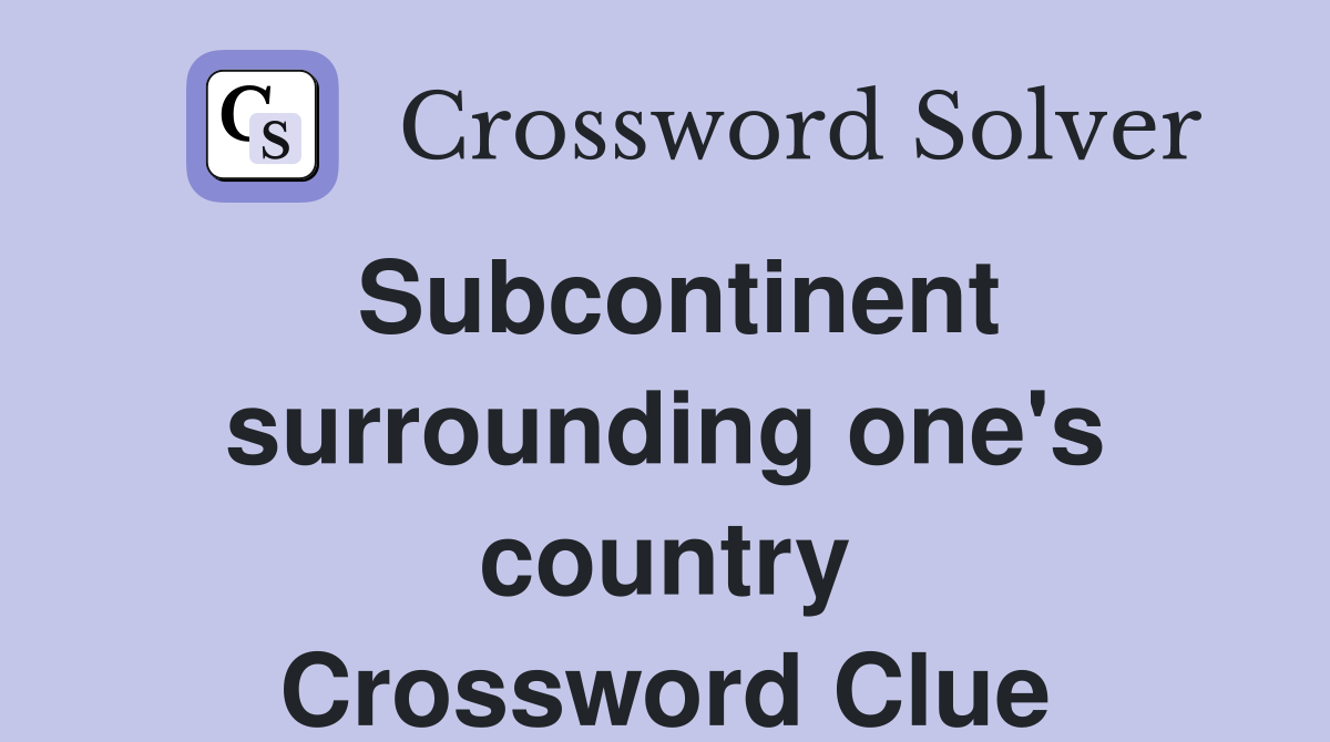 Subcontinent surrounding one's country Crossword Clue